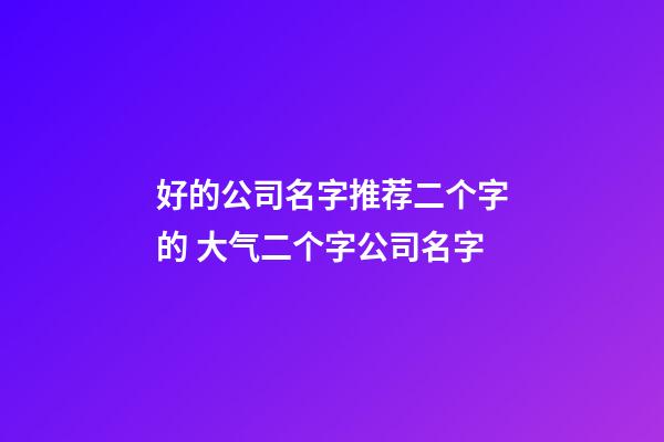 好的公司名字推荐二个字的 大气二个字公司名字-第1张-公司起名-玄机派
